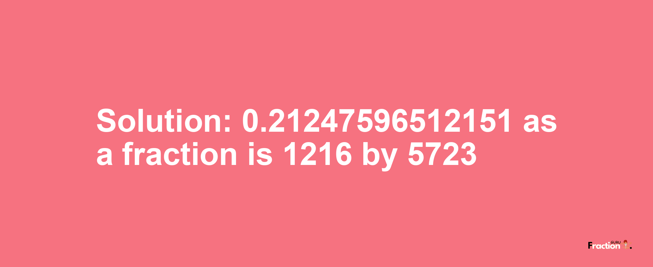 Solution:0.21247596512151 as a fraction is 1216/5723